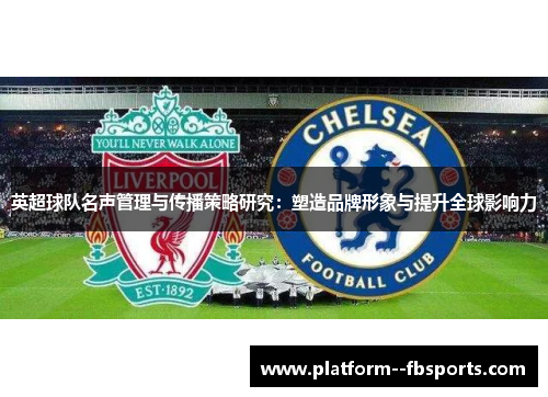 英超球队名声管理与传播策略研究：塑造品牌形象与提升全球影响力