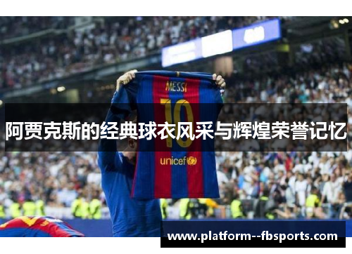 阿贾克斯的经典球衣风采与辉煌荣誉记忆
