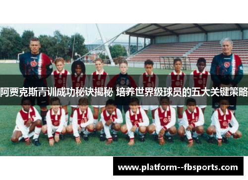 阿贾克斯青训成功秘诀揭秘 培养世界级球员的五大关键策略