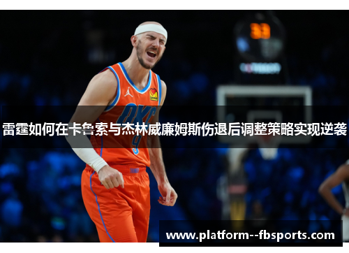 雷霆如何在卡鲁索与杰林威廉姆斯伤退后调整策略实现逆袭