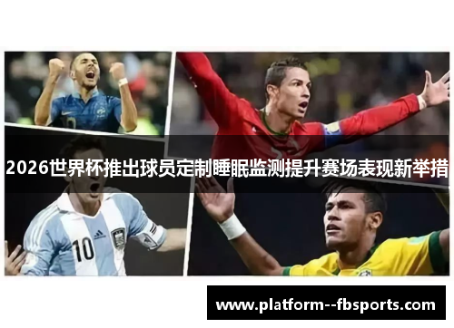 2026世界杯推出球员定制睡眠监测提升赛场表现新举措